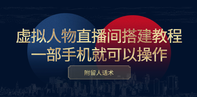 虚拟人物直播间搭建教程，一部手机就可以操作，附留人话术云富网创-网创项目资源站-副业项目-创业项目-搞钱项目云富网创