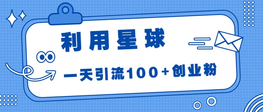 利用星球，一天引流100+创业粉云富网创-网创项目资源站-副业项目-创业项目-搞钱项目云富网创