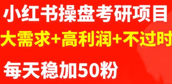 最新小红书操盘考研项目：大需求+高利润+不过时云富网创-网创项目资源站-副业项目-创业项目-搞钱项目云富网创