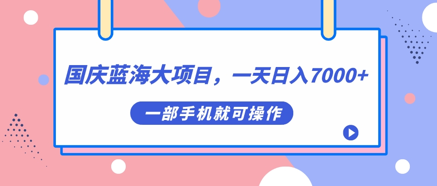 国庆蓝海大项目，一天日入7000+，一部手机就可操作云富网创-网创项目资源站-副业项目-创业项目-搞钱项目云富网创