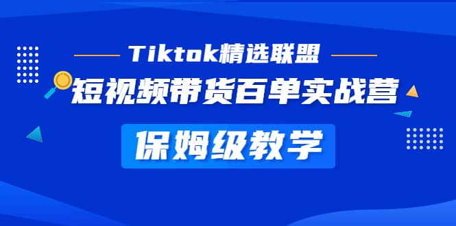 Tiktok精选联盟·短视频带货百单实战营 保姆级教学 快速成为Tiktok带货达人云富网创-网创项目资源站-副业项目-创业项目-搞钱项目云富网创