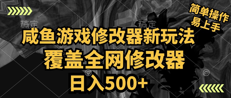 咸鱼游戏修改器新玩法，覆盖全网修改器，日入500+ 简单操作云富网创-网创项目资源站-副业项目-创业项目-搞钱项目云富网创