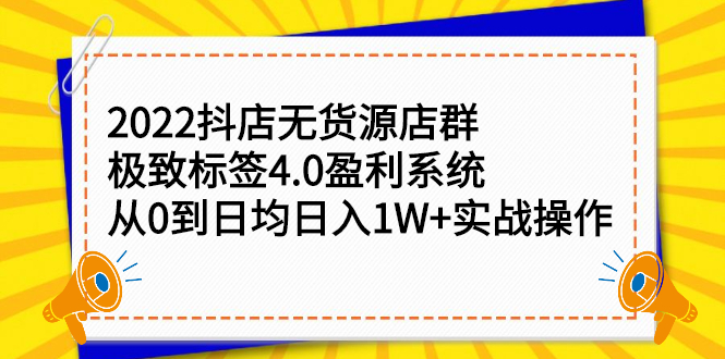 2022抖店无货源店群，极致标签4.0盈利系统价值999元云富网创-网创项目资源站-副业项目-创业项目-搞钱项目云富网创