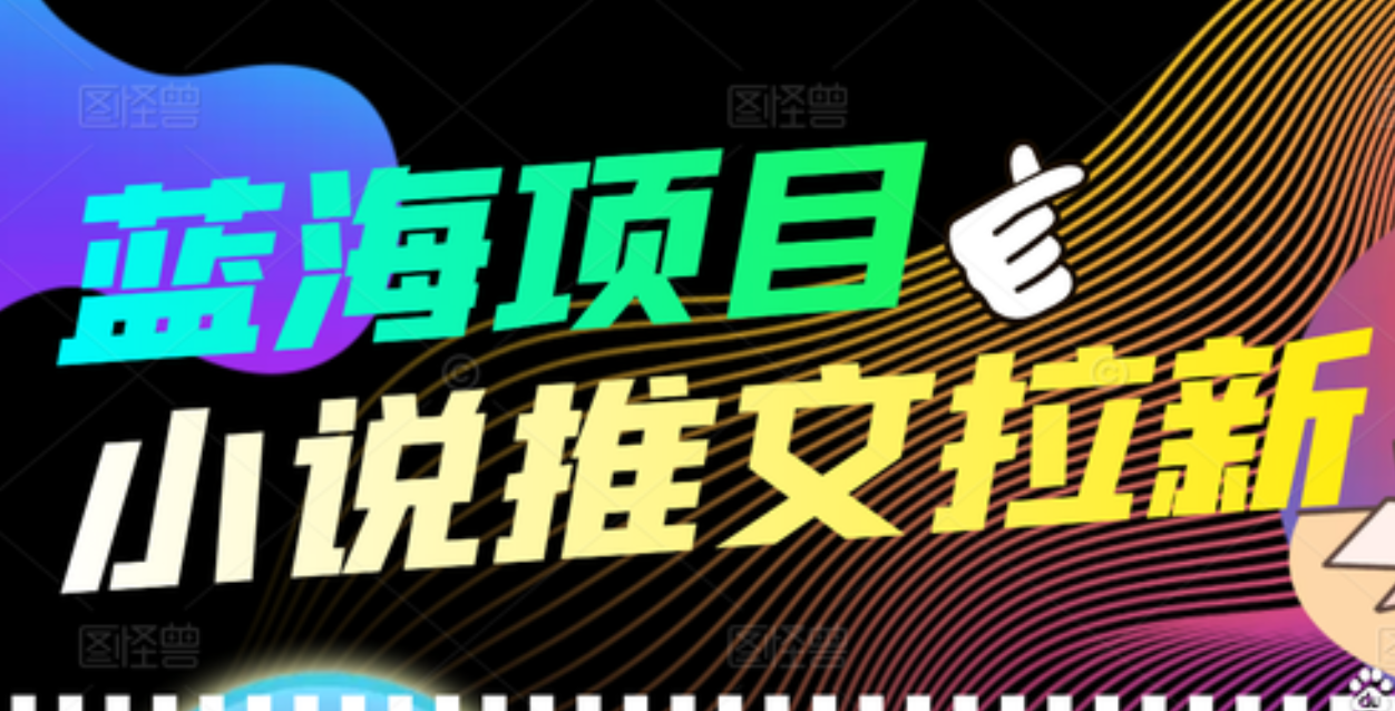 【高端精品】外面收费6880的小说推文拉新项目，个人工作室可批量做云富网创-网创项目资源站-副业项目-创业项目-搞钱项目云富网创