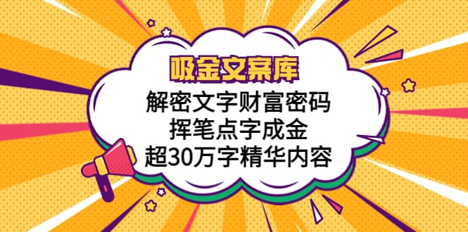 吸金文案库，解密文字财富密码，挥笔点字成金，超30万字精华内容云富网创-网创项目资源站-副业项目-创业项目-搞钱项目云富网创