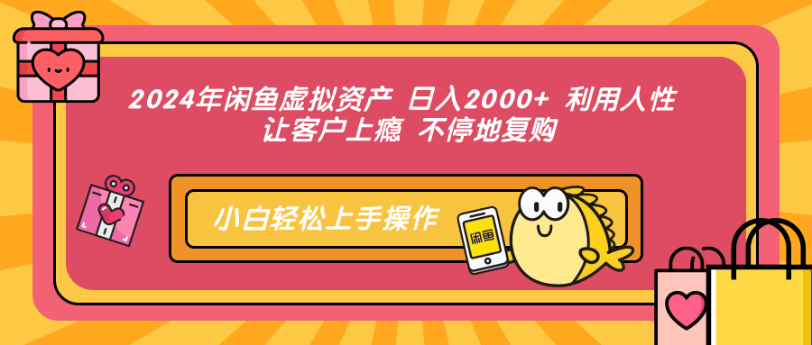 2024年闲鱼虚拟资产，日入2000+ 利用人性 让客户上瘾 不停地复购云富网创-网创项目资源站-副业项目-创业项目-搞钱项目云富网创