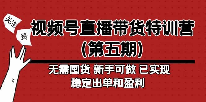 视频号直播带货特训营（第五期）无需囤货 新手可做 已实现稳定出单和盈利云富网创-网创项目资源站-副业项目-创业项目-搞钱项目云富网创