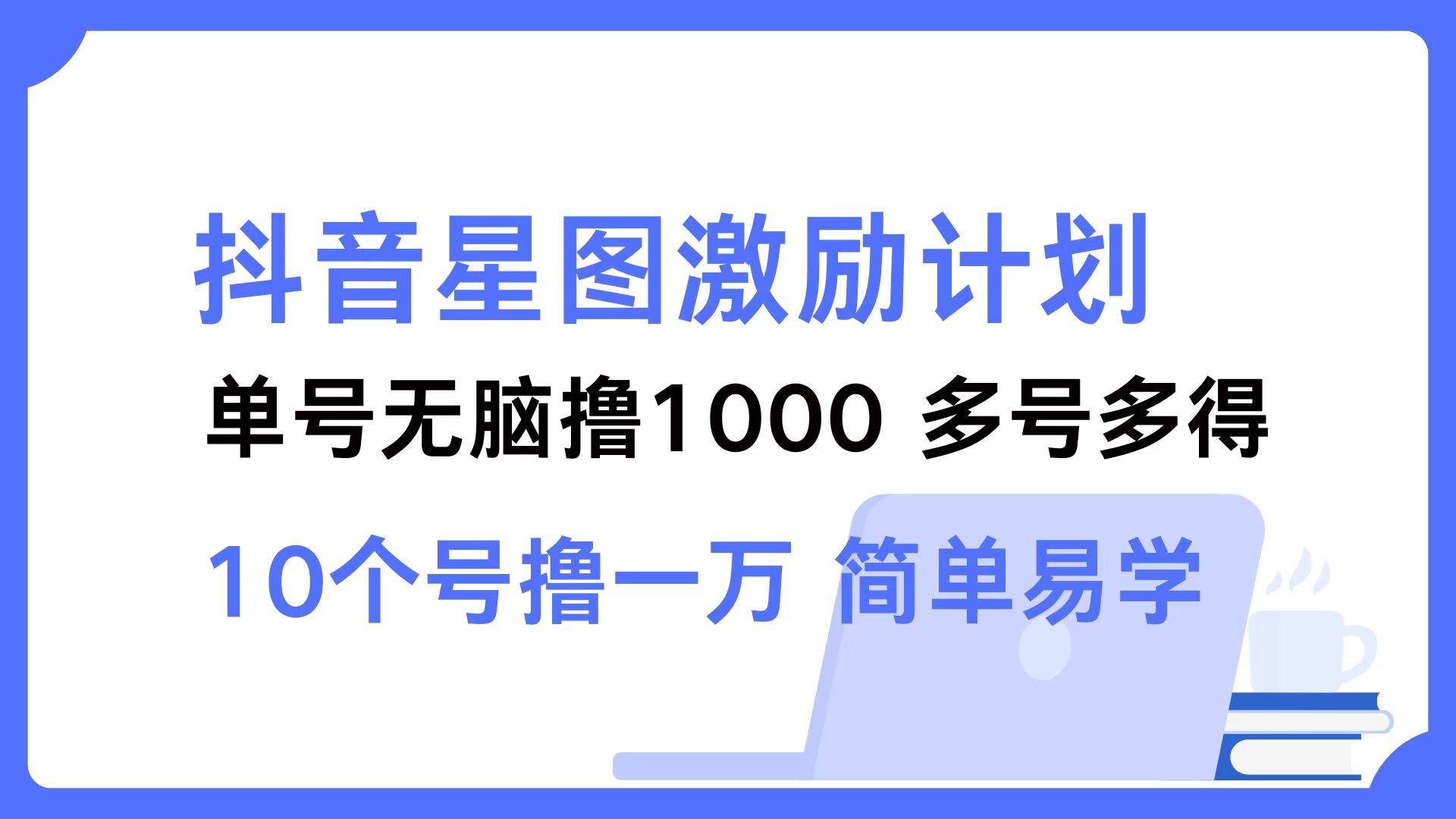 抖音星图激励计划 单号可撸1000  2个号2000 ，多号多得 简单易学云富网创-网创项目资源站-副业项目-创业项目-搞钱项目云富网创