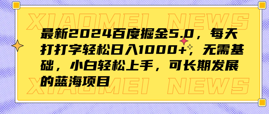 最新2024百度掘金5.0，每天打打字轻松日入1000+，无需基础，小白轻松上手，可长期发展的蓝海项目云富网创-网创项目资源站-副业项目-创业项目-搞钱项目云富网创