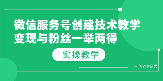 微信服务号创建技术教学，变现与粉丝一举两得（实操教程）云富网创-网创项目资源站-副业项目-创业项目-搞钱项目云富网创