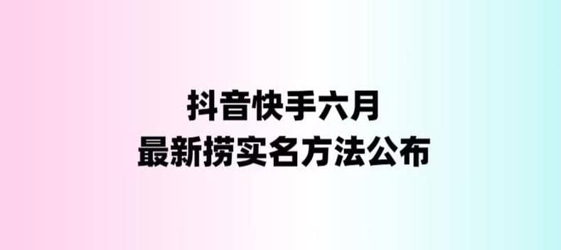 外面收费1800的最新快手抖音捞实名方法，会员自测【随时失效】云富网创-网创项目资源站-副业项目-创业项目-搞钱项目云富网创