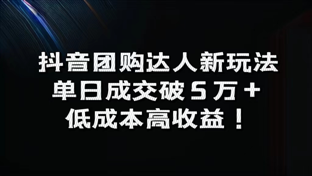 抖音团购达人新玩法，单日成交破5万+，低成本高收益！云富网创-网创项目资源站-副业项目-创业项目-搞钱项目云富网创