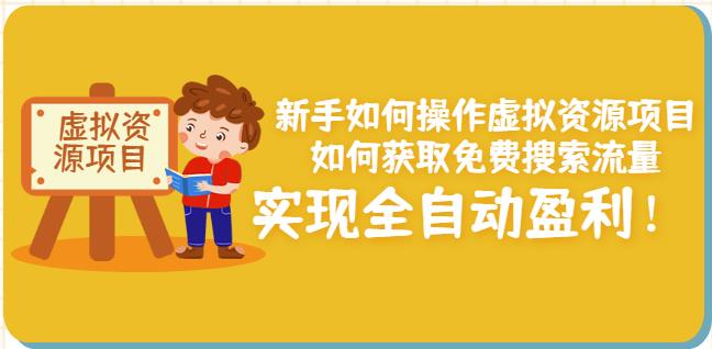 新手如何操作虚拟资源项目：如何获取免费搜索流量，实现全自动盈利！云富网创-网创项目资源站-副业项目-创业项目-搞钱项目云富网创