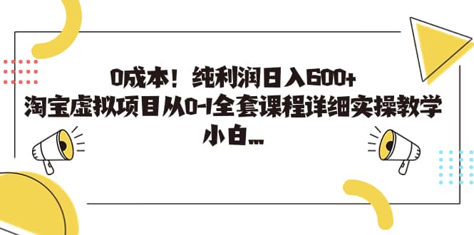 0成本！纯利润日入600+，淘宝虚拟项目从0-1全套课程详细实操教学云富网创-网创项目资源站-副业项目-创业项目-搞钱项目云富网创