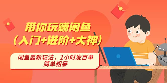 带你玩赚闲鱼（入门+进阶+大神），闲鱼最新玩法，1小时发百单，简单粗暴云富网创-网创项目资源站-副业项目-创业项目-搞钱项目云富网创