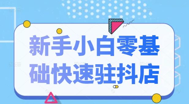 抖音小店新手小白零基础快速入驻抖店100%开通（全套11节课程）云富网创-网创项目资源站-副业项目-创业项目-搞钱项目云富网创