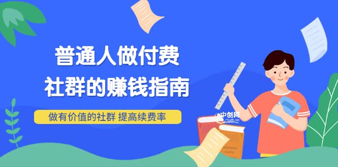 男儿国付费文章《普通人做付费社群的赚钱指南》做有价值的社群，提高续费率云富网创-网创项目资源站-副业项目-创业项目-搞钱项目云富网创