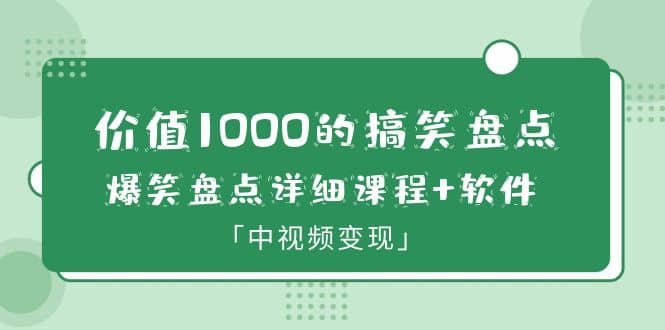 价值1000的搞笑盘点大V爆笑盘点详细课程+软件，中视频变现云富网创-网创项目资源站-副业项目-创业项目-搞钱项目云富网创