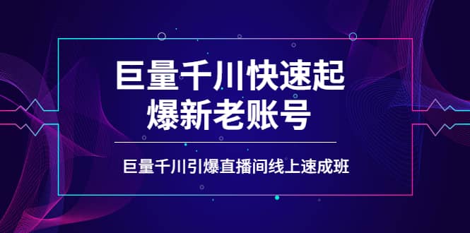 如何通过巨量千川快速起爆新老账号，巨量千川引爆直播间线上速成班云富网创-网创项目资源站-副业项目-创业项目-搞钱项目云富网创