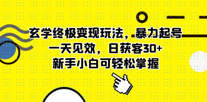 玄学终极变现玩法，暴力起号，一天见效，日获客30+，新手小白可轻松掌握云富网创-网创项目资源站-副业项目-创业项目-搞钱项目云富网创