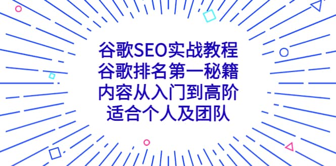 谷歌SEO实战教程：谷歌排名第一秘籍，内容从入门到高阶，适合个人及团队云富网创-网创项目资源站-副业项目-创业项目-搞钱项目云富网创