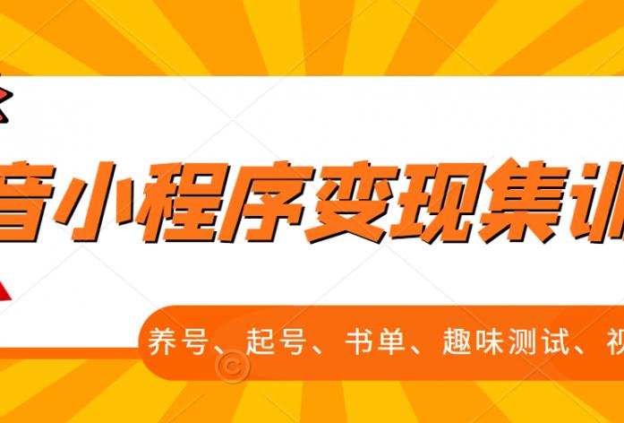 抖音小程序变现集训课，养号、起号、书单、趣味测试、视频剪辑，全套流程云富网创-网创项目资源站-副业项目-创业项目-搞钱项目云富网创