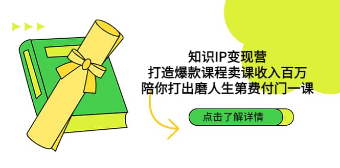 知识IP变现营：打造爆款课程卖课收入百万，陪你打出磨人生第费付门一课云富网创-网创项目资源站-副业项目-创业项目-搞钱项目云富网创