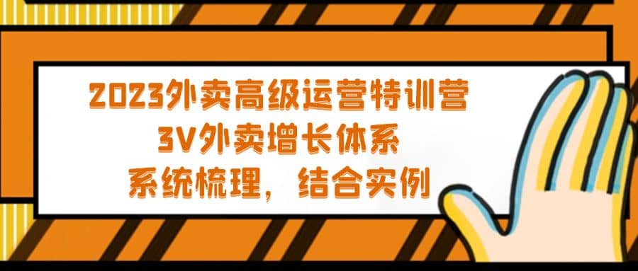 2023外卖高级运营特训营：3V外卖-增长体系，系统-梳理，结合-实例云富网创-网创项目资源站-副业项目-创业项目-搞钱项目云富网创