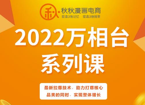 秋秋漫画电商2022万相台系列课，最新拉爆技术，助力打爆核心品类的同时，实现整体增长云富网创-网创项目资源站-副业项目-创业项目-搞钱项目云富网创