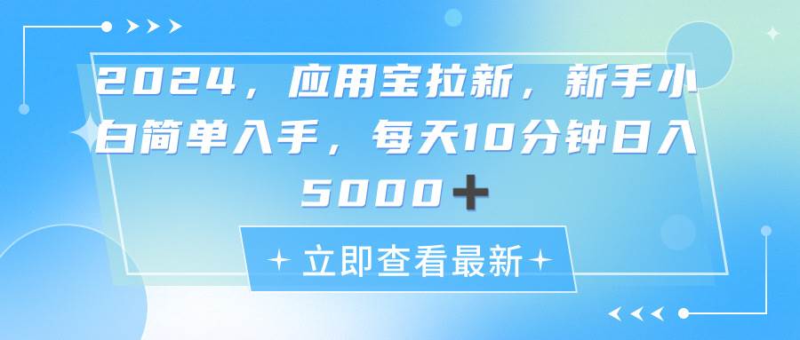 2024应用宝拉新，真正的蓝海项目，每天动动手指，日入5000+云富网创-网创项目资源站-副业项目-创业项目-搞钱项目云富网创