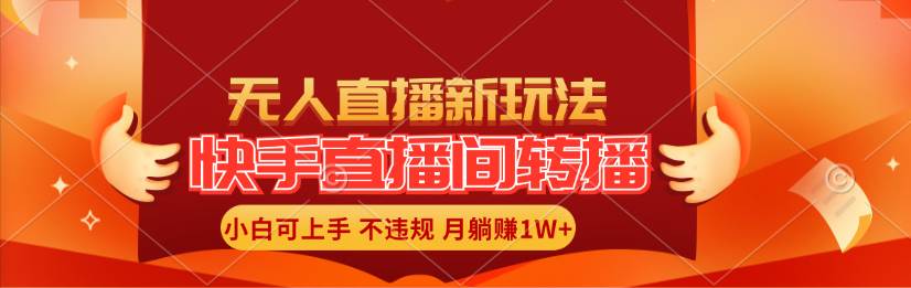 快手直播间转播玩法简单躺赚，真正的全无人直播，小白轻松上手月入1W+云富网创-网创项目资源站-副业项目-创业项目-搞钱项目云富网创