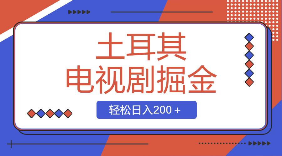 土耳其电视剧掘金项目，操作简单，轻松日入200＋云富网创-网创项目资源站-副业项目-创业项目-搞钱项目云富网创