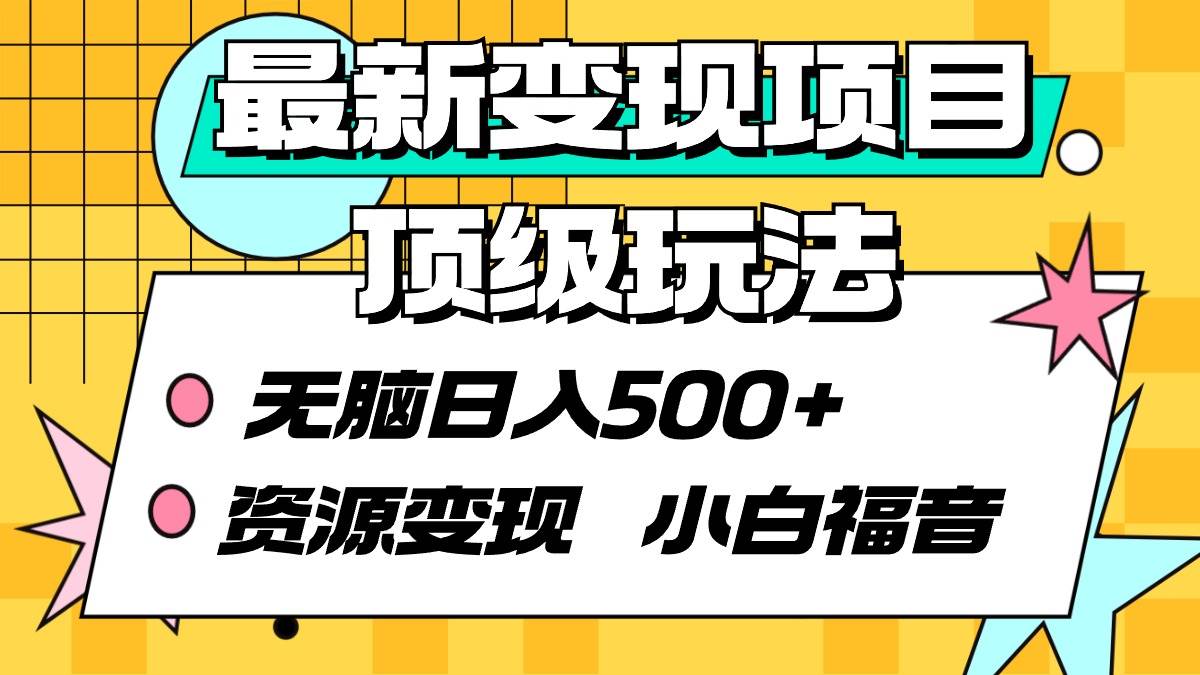 最新变现项目顶级玩法 无脑日入500+ 资源变现 小白福音云富网创-网创项目资源站-副业项目-创业项目-搞钱项目云富网创