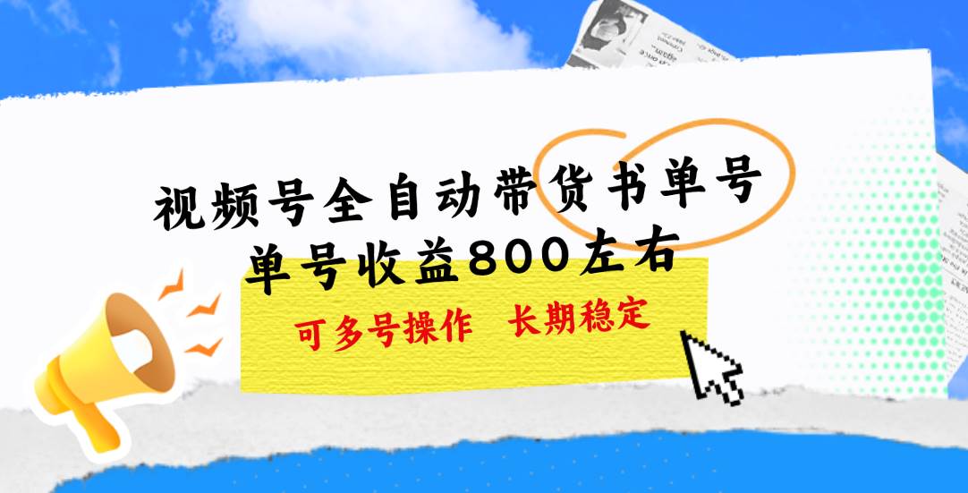 视频号带货书单号，单号收益800左右 可多号操作，长期稳定云富网创-网创项目资源站-副业项目-创业项目-搞钱项目云富网创