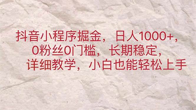 抖音小程序掘金，日人1000+，0粉丝0门槛，长期稳定，小白也能轻松上手云富网创-网创项目资源站-副业项目-创业项目-搞钱项目云富网创