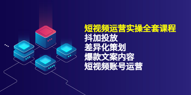 短视频运营实操4合1，抖加投放+差异化策划+爆款文案内容+短视频账号运营 销30W云富网创-网创项目资源站-副业项目-创业项目-搞钱项目云富网创