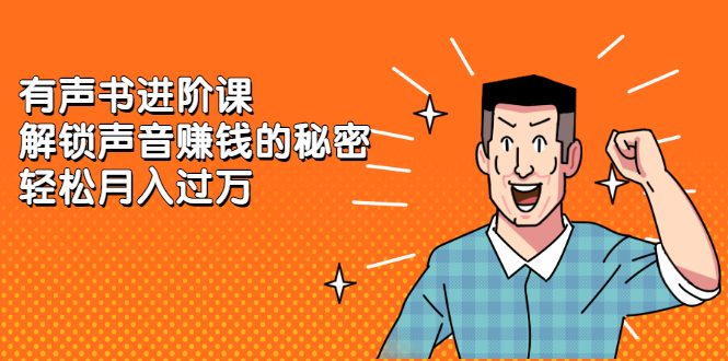 有声书进阶课，解锁声音赚钱的秘密云富网创-网创项目资源站-副业项目-创业项目-搞钱项目云富网创