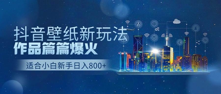 抖音壁纸号新玩法，作品篇篇爆火，日收益500+云富网创-网创项目资源站-副业项目-创业项目-搞钱项目云富网创