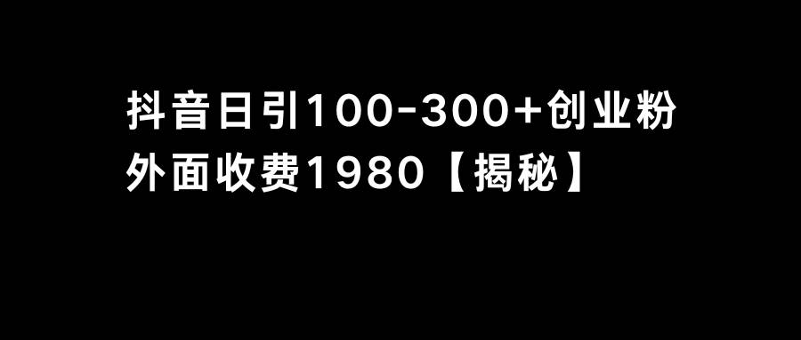 抖音引流创业粉单日100-300创业粉云富网创-网创项目资源站-副业项目-创业项目-搞钱项目云富网创