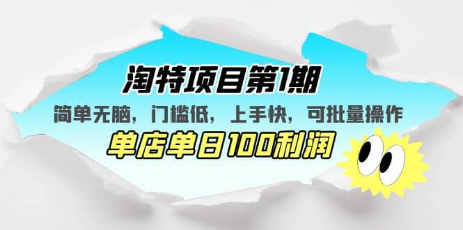 淘特项目第1期，简单无脑，门槛低，上手快，单店单日100利润 可批量操作云富网创-网创项目资源站-副业项目-创业项目-搞钱项目云富网创