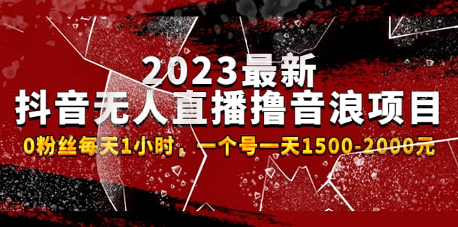 2023最新抖音无人直播撸音浪项目，0粉丝每天1小时，一个号一天1500-2000元云富网创-网创项目资源站-副业项目-创业项目-搞钱项目云富网创