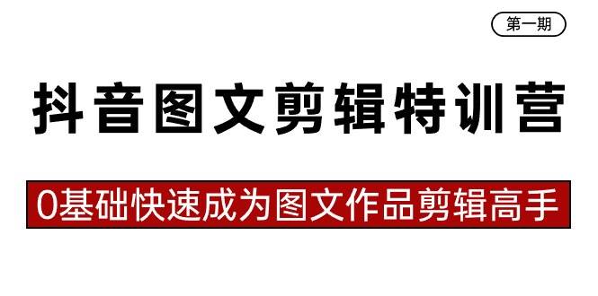 抖音图文剪辑特训营第一期，0基础快速成为图文作品剪辑高手（23节课）云富网创-网创项目资源站-副业项目-创业项目-搞钱项目云富网创