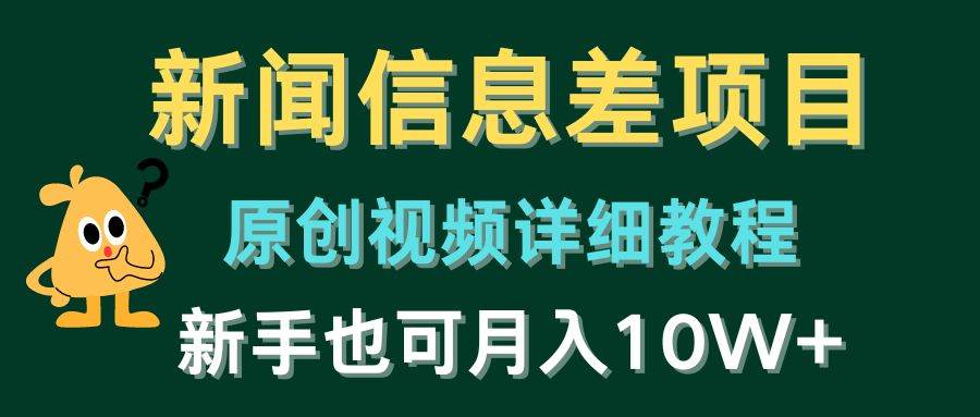 新闻信息差项目，原创视频详细教程，新手也可月入10W+云富网创-网创项目资源站-副业项目-创业项目-搞钱项目云富网创