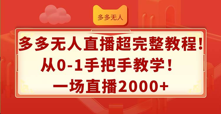 多多无人直播超完整教程!从0-1手把手教学！一场直播2000+云富网创-网创项目资源站-副业项目-创业项目-搞钱项目云富网创