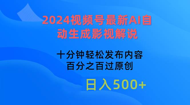 2024视频号最新AI自动生成影视解说，十分钟轻松发布内容，百分之百过原…云富网创-网创项目资源站-副业项目-创业项目-搞钱项目云富网创