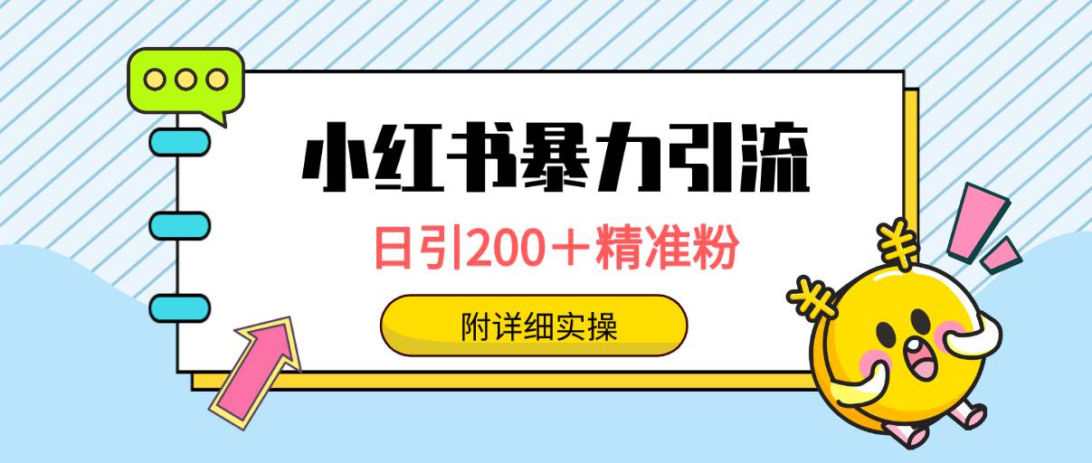 小红书暴力引流大法，日引200＋精准粉，一键触达上万人，附详细实操云富网创-网创项目资源站-副业项目-创业项目-搞钱项目云富网创