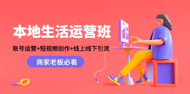 本地生活运营班：账号运营+短视频创作+线上线下Y.L，商家老板必看云富网创-网创项目资源站-副业项目-创业项目-搞钱项目云富网创