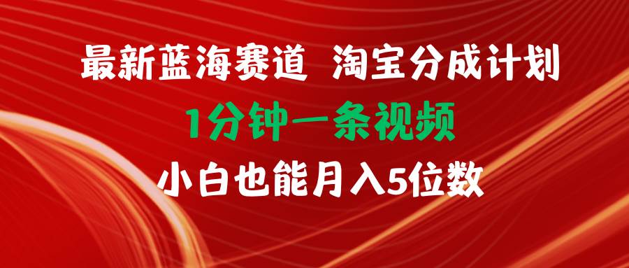 最新蓝海项目淘宝分成计划1分钟1条视频小白也能月入五位数云富网创-网创项目资源站-副业项目-创业项目-搞钱项目云富网创