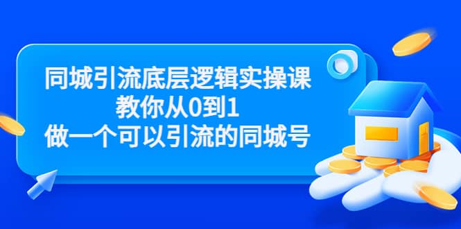 同城引流底层逻辑实操课，教你从0到1做一个可以引流的同城号（价值4980）云富网创-网创项目资源站-副业项目-创业项目-搞钱项目云富网创