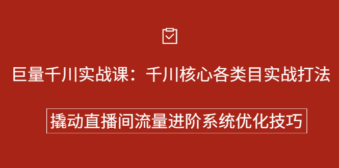 巨量千川实战系列课：千川核心各类目实战打法，撬动直播间流量进阶系统优化技巧云富网创-网创项目资源站-副业项目-创业项目-搞钱项目云富网创